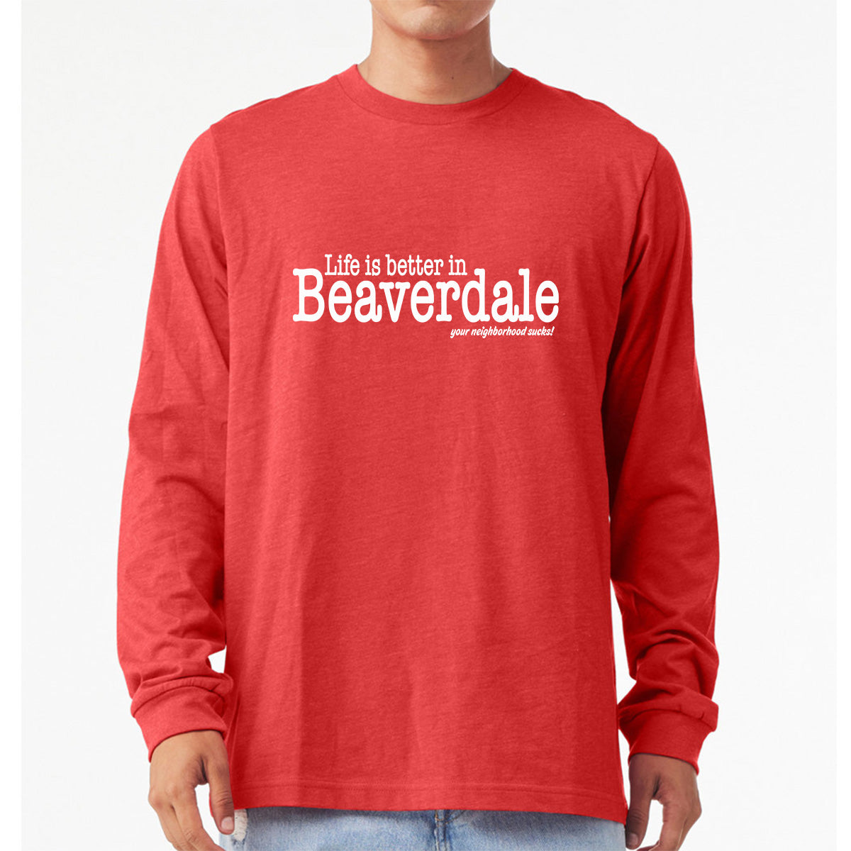 "Life is better in Beaverdale, your neighborhood sucks" - Unisex Heather CVC Long Sleeve T-Shirt