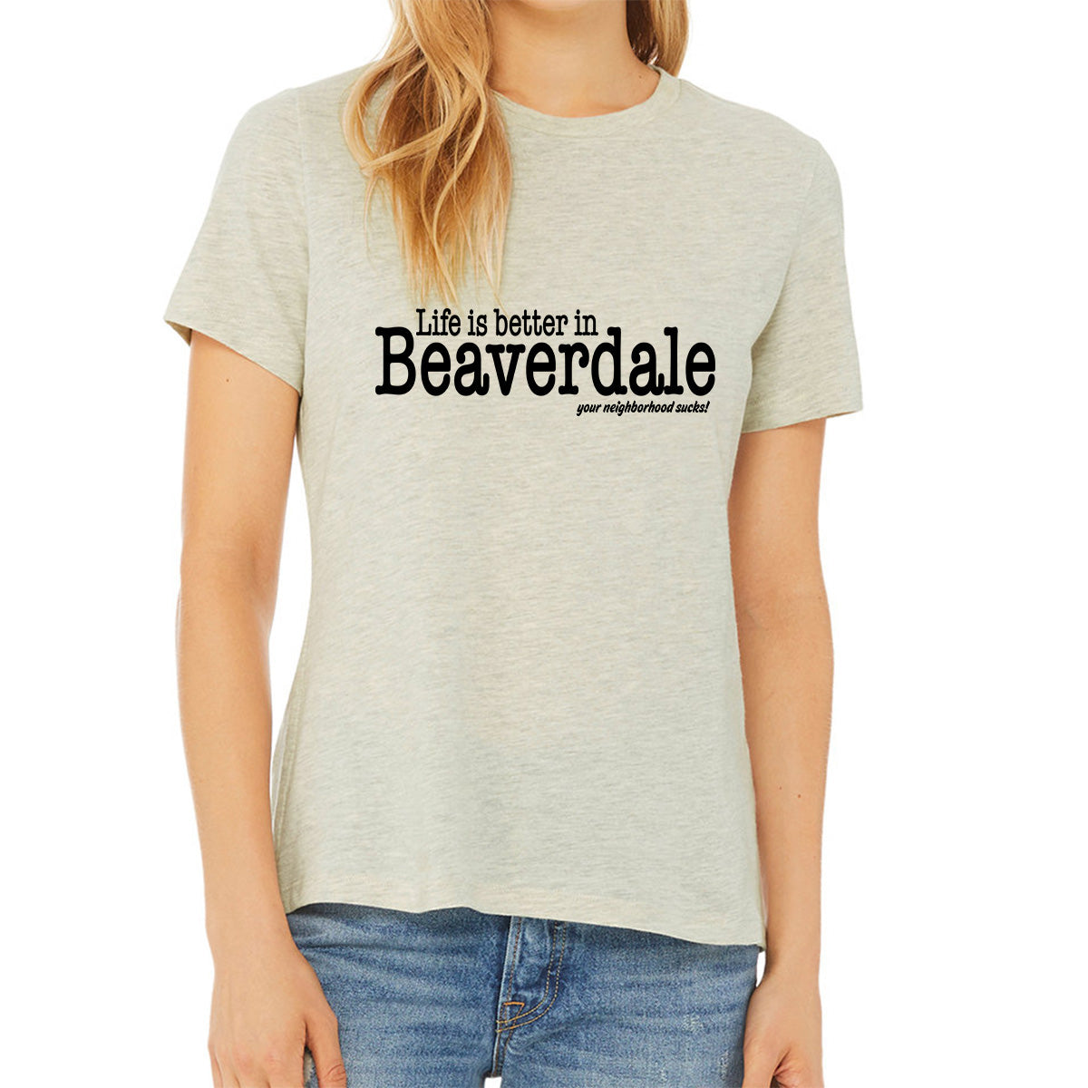 "Life is better in Beaverdale, your neighborhood sucks" - Ladies' Relaxed Heather CVC Short-Sleeve T-Shirt