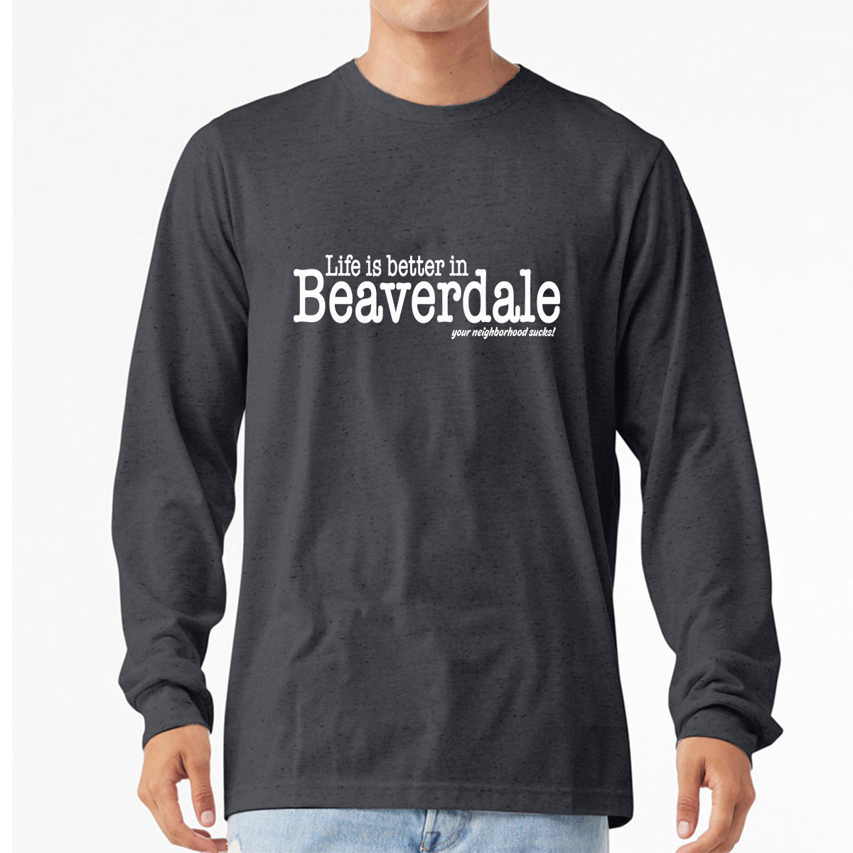 "Life is better in Beaverdale, your neighborhood sucks" - Unisex Heather CVC Long Sleeve T-Shirt