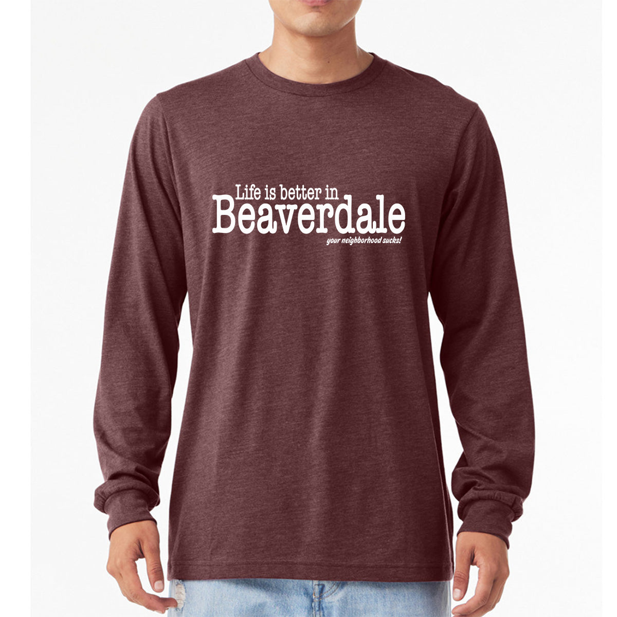 "Life is better in Beaverdale, your neighborhood sucks" - Unisex Heather CVC Long Sleeve T-Shirt