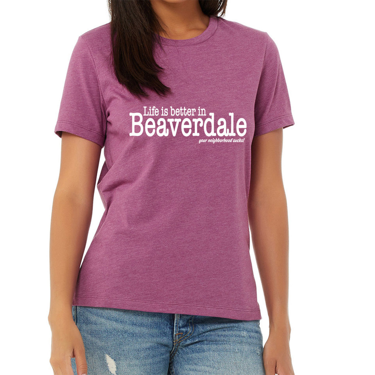 "Life is better in Beaverdale, your neighborhood sucks" - Ladies' Relaxed Heather CVC Short-Sleeve T-Shirt