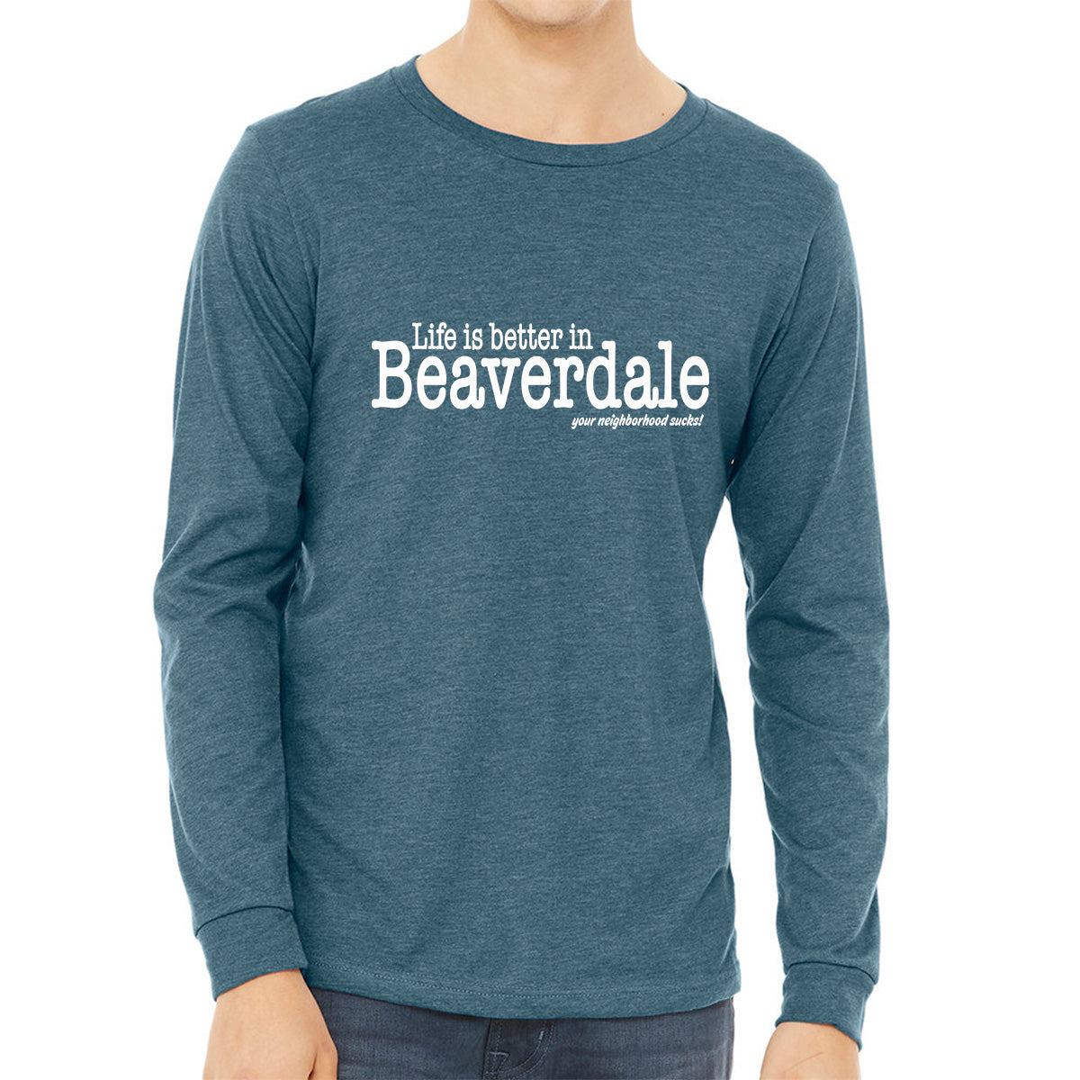 "Life is better in Beaverdale, your neighborhood sucks" - Unisex Heather CVC Long Sleeve T-Shirt