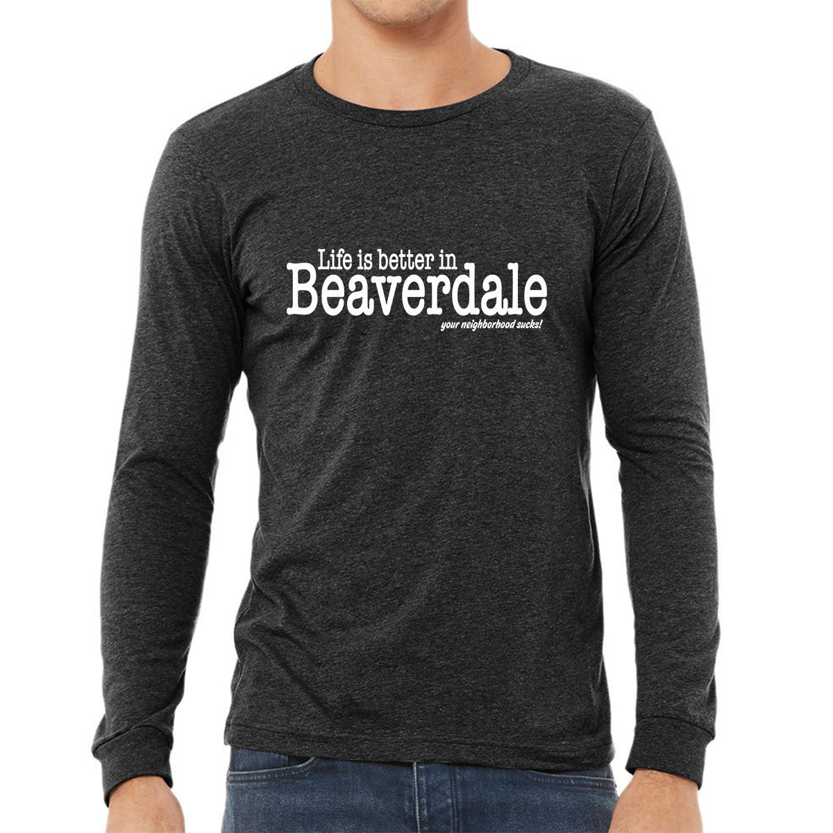 "Life is better in Beaverdale, your neighborhood sucks" - Unisex Heather CVC Long Sleeve T-Shirt